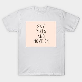 Say Yikes And Move On - Motivational and Inspiring Work Quotes T-Shirt